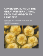 Considerations on the Great Western Canal, from the Hudson to Lake Erie: With a View of Its Expence, Advantages, and Progress