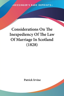 Considerations on the Inexpediency of the Law of Marriage in Scotland (1828) - Irvine, Patrick