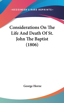 Considerations On The Life And Death Of St. John The Baptist (1806) - Horne, George