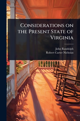 Considerations on the Present State of Virginia - Randolph, John, and Nicholas, Robert Carter