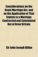Considerations on the Royal Marriage ACT, and on the Application of That Statute