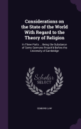Considerations on the State of the World With Regard to the Theory of Religion: In Three Parts ... Being the Substance of Some Sermons Preach'd Before the University of Cambridge