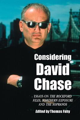 Considering David Chase: Essays on The Rockford Files, Northern Exposure and The Sopranos - Fahy, Thomas, Professor (Editor)