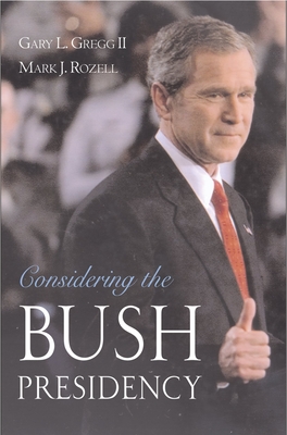 Considering the Bush Presidency - Gregg, Gary L, II (Editor), and Rozell, Mark J, PhD (Editor)