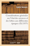 Considrations Gnrales Sur l'tat Des Sciences Et Des Lettres Aux Diffrentes poques: de Leur Culture