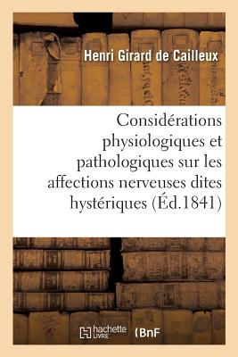 Considrations Physiologiques Et Pathologiques Sur Les Affections Nerveuses Dites Hystriques - Girard de Cailleux, Henri