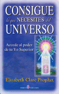 Consigue Lo Que Necesites del Universo: Accede Al Poder de Tu Yo Superior