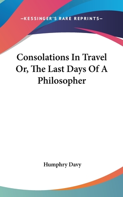 Consolations In Travel Or, The Last Days Of A Philosopher - Davy, Humphry