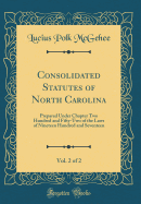 Consolidated Statutes of North Carolina, Vol. 2 of 2: Prepared Under Chapter Two Hundred and Fifty-Two of the Laws of Nineteen Hundred and Seventeen (Classic Reprint)