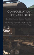 Consolidation of Railroads: In the Matter of Consolidation of the Railway Properties of the United States Into a Limited Number of Systems, August 3, 1921