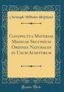 Conspectus Materiae Medicae Secundum Ordines Naturales in Usum Auditorum (Classic Reprint)