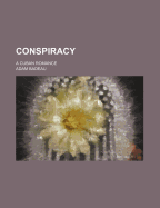 Conspiracy; A Cuban Romance - Badeau, Adam