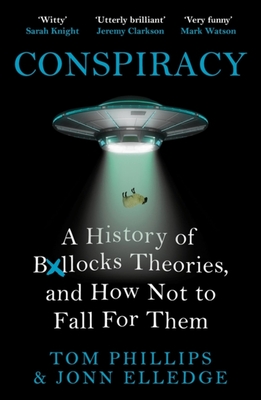 Conspiracy: A History of Boll*cks Theories, and How Not to Fall for Them - Phillips, Tom, and Elledge, Jonn