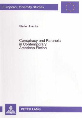 Conspiracy and Paranoia in Contemporary American Fiction: The Works of Don Delillo and Joseph McElroy - Hantke, Steffen