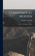 Conspiracy at Mukden: the Rise of the Japanese Military