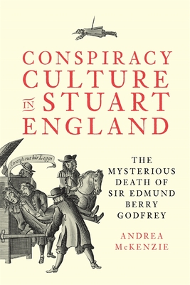 Conspiracy Culture in Stuart England: The Mysterious Death of Sir Edmund Berry Godfrey - McKenzie, Andrea