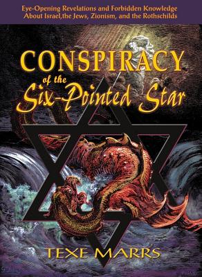 Conspiracy of the Six-Pointed Star: Eye-Opening Revelations and Forbidden Knowledge about Israel, the Jews, Zionism, and the Rothschilds - Marrs, Texe