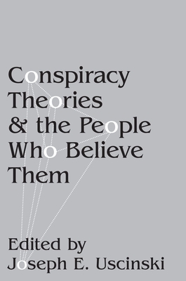 Conspiracy Theories and the People Who Believe Them - Uscinski, Joseph E (Editor)