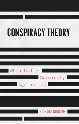 Conspiracy Theory: When God Is Seemingly Against Us - Gibbons, Richard