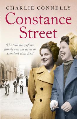 Constance Street: The true story of one family and one street in London's East End - Connelly, Charlie