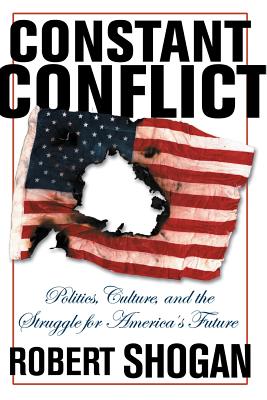 Constant Conflict: Politics, Culture, and the Struggle for America's Future - Shogan, Robert