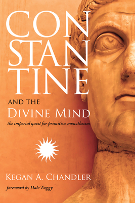 Constantine and the Divine Mind - Chandler, Kegan A, and Tuggy, Dale (Foreword by)