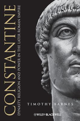 Constantine: Dynasty, Religion and Power in the Later Roman Empire - Barnes, Timothy D