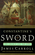 Constantine's Sword: The Church and the Jews: A History - Carroll, James