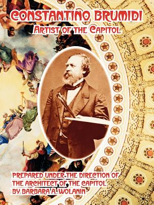 Constantino Brumidi: Artist of the Capitol - Wolanin, Barbara A, and Architect of the Capitol