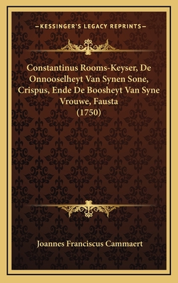 Constantinus Rooms-Keyser, de Onnooselheyt Van Synen Sone, Crispus, Ende de Boosheyt Van Syne Vrouwe, Fausta (1750) - Cammaert, Joannes Franciscus