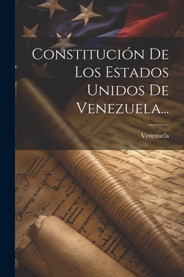 Constitucion de Los Estados Unidos de Venezuela... - Venezuela (Creator)