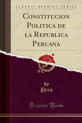 Constitucion Politica de La Republica Peruana (Classic Reprint) - Peru, Peru