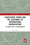 Constituent Power and the Legitimacy of International Organizations: The Constitution of Supranationalism