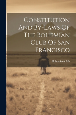 Constitution And By-laws Of The Bohemian Club Of San Francisco - Bohemian Club (San Francisco, Calif ) (Creator)