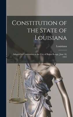 Constitution of the State of Louisiana: Adopted in Convention at the City of Baton Rouge, June 18, 1921 - Louisiana (Creator)