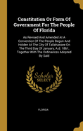 Constitution Or Form Of Government For The People Of Florida: As Revised And Amended At A Convention Of The People Begun And Holden At The City Of Tallahassee On The Third Day Of January, A.d. 1861, Together With The Ordinances Adopted By Said