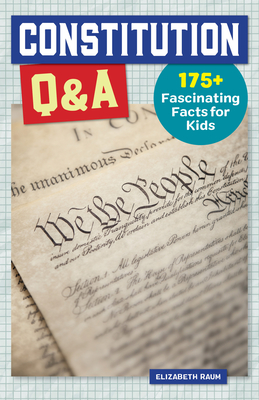 Constitution Q&A: 175+ Fascinating Facts for Kids - Raum, Elizabeth