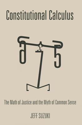 Constitutional Calculus: The Math of Justice and the Myth of Common Sense - Suzuki, Jeff