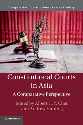 Constitutional Courts in Asia: A Comparative Perspective - Chen, Albert H. Y. (Editor), and Harding, Andrew (Editor)