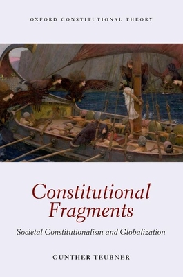 Constitutional Fragments: Societal Constitutionalism and Globalization - Teubner, Gunther