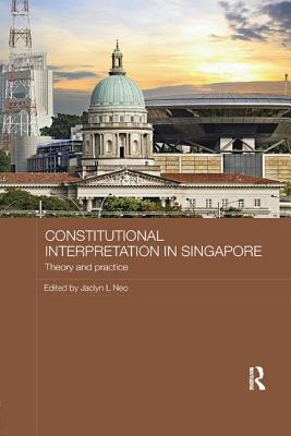 Constitutional Interpretation in Singapore: Theory and Practice - Neo, Jaclyn L (Editor)