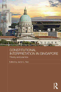 Constitutional Interpretation in Singapore: Theory and Practice