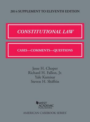 Constitutional Law: Cases, Comments, and Questions, 11th, 2014 Supplement - Choper, Jesse H., and Fallon, Richard H., Jr., and Kamisar, Yale