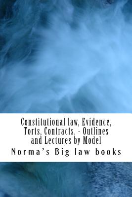 Constitutional law, Evidence, Torts, Contracts, - Outlines and Lectures by Model: Written by 6-time model bar exam essay writers - Big Law Books, Norma's