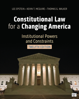 Constitutional Law for a Changing America: Institutional Powers and Constraints - Epstein, Lee J, and McGuire, Kevin T, and Walker, Thomas G