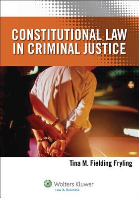 Constitutional Law in Criminal Justice - Fryling, Tina M Fielding