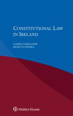 Constitutional Law in Ireland - Cahillane, Laura, and Conaill, O Sean