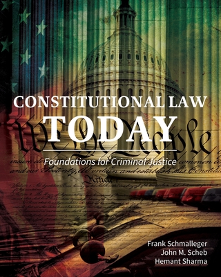 Constitutional Law Today: Foundations for Criminal Justice - Schmalleger, Frank, and Scheb, John M, and Sharma, Hemant