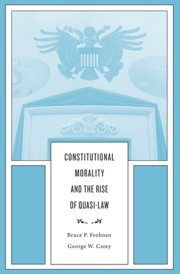 Constitutional Morality and the Rise of Quasi-Law - Frohnen, Bruce P, and Carey, George W