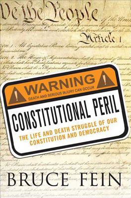 Constitutional Peril: The Life and Death Struggle for Our Constitution and Democracy - Fein, Bruce